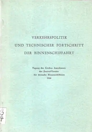 Zentral-Verein für Deutsche Binnenschiffahrt (Hrsg.): Verkehrspolitik und technischer Fortschritt der Binnenschiffahrt : Tagung d. Grossen Ausschusses d. Zentral-Vereins f. Dt. Binnenschiffahrt am 16. Juni 1964...