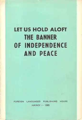 Pham-Van-Dong: Let us hold aloft the banner of independence and peace. (Vietnam). (Speech delivered by Prime minister Pham Van Dong at a meeting held on September I, 1965 in Hanoi on the 20th founding anniversary of the Democratic Republic of Vietnam). 