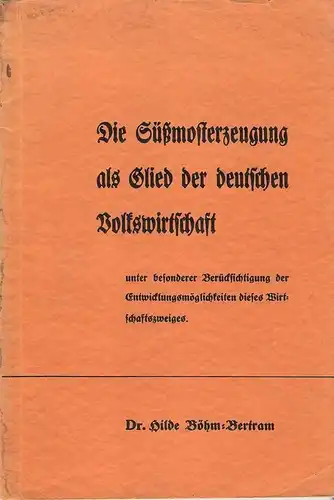 Böhm-Bertram, Hilde: Die Süßmosterzeugung als Glied der deutschen Volkswirtschaft unter bes. Berücks. d. Entwicklungsmöglichkeiten dieses Wirtschaftszweiges. . 