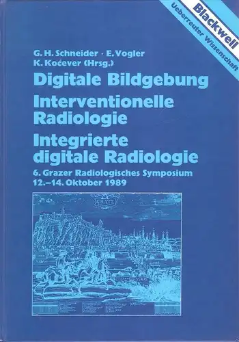 Schneider, Günter H. (Hrsg.): Digitale Bildgebung. Interventionelle Radiologie. Integrierte digitale Radiologie. 6. Grazer Radiologisches Symposium 12.-14. Oktober 1989. 