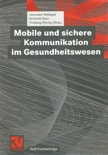 Roßnagel, Alexander (Hrsg.): Mobile und sichere Kommunikation im Gesundheitswesen. (DuD-Fachbeiträge). 