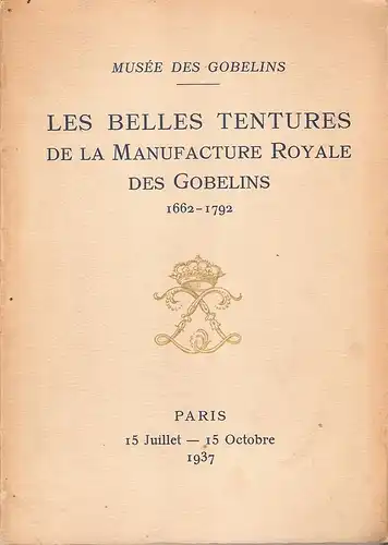 Musee des Gobelins, Paris (Hrsg.): Les belles tentures de la manufacture royale des gobelins, 1662-1792 : Paris, 15 juillet - 15 octobre, 1937. 