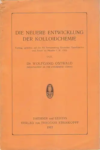 Ostwald, Wolfgang: Die neuere Entwicklung der Kolloidchemie ; Vortr., geh. auf d. 84. Versammlung Dt. Naturforscher u. Ärzte zu Münster i. W., 1912. 