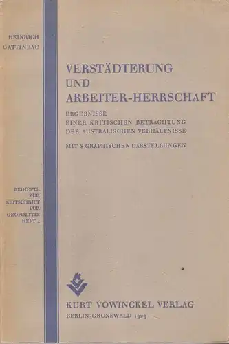 Gattineau, Heinrich: Verstädterung und Arbeiter-Herrschaft. Ergebnisse e. krit. Betrachtg d. australischen Verhältnisse. >Zeitschrift zur Geopolitik : Beihefte ; H. 4