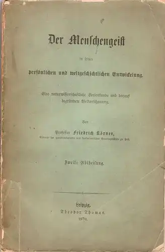 Körner, Friedrich: Der Menschengeist in seiner persönlichen und weltgeschichtlichen Entwickelung. Eine naturwiss. Seelenkunde u. darauf gegründete Weltanschauung. 