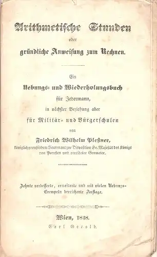 Plessner, Friedrich Wilhelm: Arithmetische Stunden oder gründliche Anweisung zum Rechnen. Ein Wiederholungsbuch für jedermann, in nächster Beziehung aber für Militär- und Bürgerschulen. 