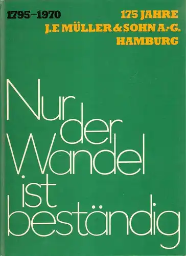 J. F. Müller und Sohn, Hamburg (Hrsg.): Nur der Wandel ist beständig : 175 Jahre J. F. Müller & Sohn A.-G. ; 1795 - 1970. 