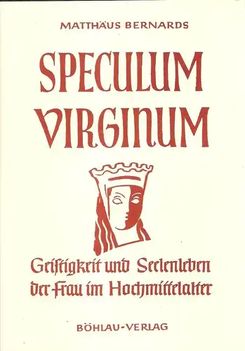 Bernards, Matthäus: Speculum virginum. Geistigkeit u. Seelenleben d. Frau im Hochmittelalter. (Archiv für Kulturgeschichte / Beihefte ; H. 16). 