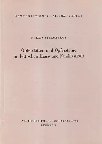 Straubergs, Karlis: Opferstätten und Opfersteine im lettischen Haus- und Familienkult. (Commentationes Balticae ; 8/9,6). 