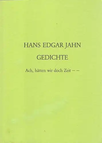 Jahn, Hans Edgar: Gedichte. Ach, hätten wir doch Zeit... Für meine Freunde herausgegeben anläßlich meines 75. Geburtstages 21. November 1989. (Mit Widmung d. Autors, signiert). 