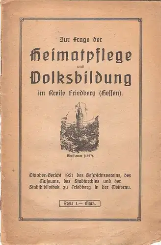 Dreher, Ferdinand: Zur Frage der Heimatpflege und Volksbildung im Kreise Friedberg (Hessen) : Oktober-Bericht 1921 d. Geschichtsvereins, d. Museums, d. Stadtarchivs u. d. Stadtbibliothek zu Friedberg in d. Wetterau. 