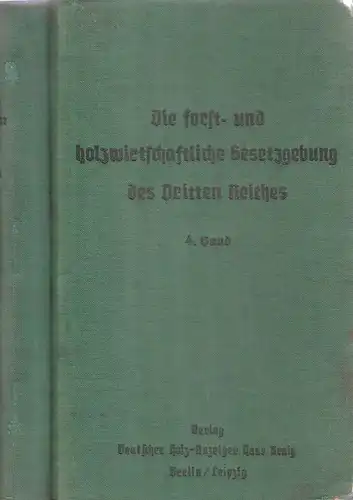 Parchmann, Willi u.a. (Hrsg.): Die forst- und holzwirtschaftliche Gesetzgebung des Dritten Reiches in ihren wichtigsten Gesetzen, Verordnungen und Anordnungen. 4. Band (apart). 