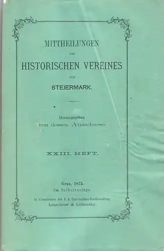 Historischer Verein für Steiermark, Ausschuss (Hrsg.): Mittheilungen des Historischen Vereines für Steiermark. Heft 23 (XXIII), 1875. 