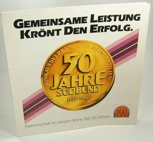 Südbund (Hrsg.): Gemeinsame Leistung krönt den Erfolg. 50 Jahre Südbund, Einkaufsverband für Heimtextilien ; 1932 - 1982 ; Partnerschaft im besten Sinne. Seit 50 Jahren. 