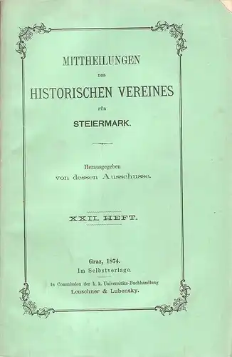 Historischer Verein für Steiermark, Ausschuss (Hrsg.): Mittheilungen des Historischen Vereines für Steiermark. Heft 22 (XXII), 1874. 