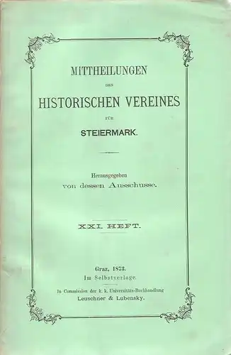 Historischer Verein für Steiermark, Ausschuss (Hrsg.): Mittheilungen des Historischen Vereines für Steiermark. Heft 21 (XXI), 1873. 