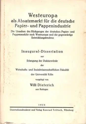 Dieterich, Willi: Westeuropa als Absatzmarkt für die deutsche Papier- und Pappenindustrie : Die Ursachen d. Rückganges d. dt. Papier- u. Pappenausfuhr nach Westeuropa u. d. gegenwärtige Entwicklungstendenz. . 
