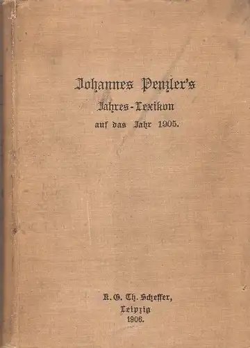 Penzler, Johannes (Hrsg.): Johannes Penzler's Jahres-Lexikon auf das Jahr 1905. (Nebentitel: Penzlers Jahreslexikon). Ein alphabetisches Nachschlagewerk über die bemerkenswertesten Ereignisse des Jahres 1905. 