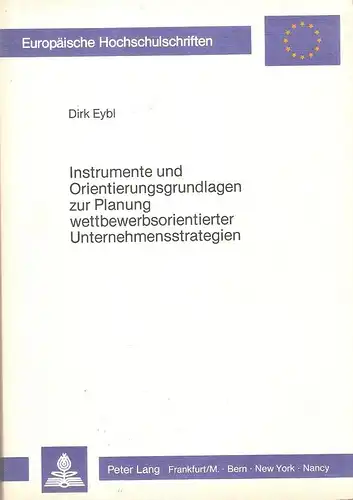 Eybl, Dirk: Instrumente und Orientierungsgrundlagen zur Planung wettbewerbsorientierter Unternehmensstrategien. (Europäische Hochschulschriften / Reihe 5 / Volks- und Betriebswirtschaft ; Bd. 551). 