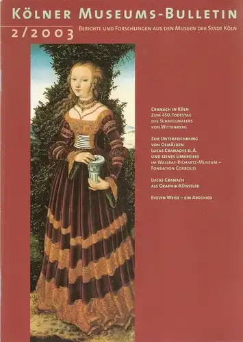 Museen der Stadt Köln / Museumsdienst Köln (Hrsg.): Kölner Museums-Bulletin. 2/ 2003. Berichte und Forschungen aus den Museen der Stadt Köln. Themenheft: Lucas Cranach d. Ältere. 