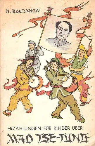 Bogdanov, Nikolaj V: Erzählungen für Kinder über Mao Tse-tung. (Dt. von Veronica Ensslen). 