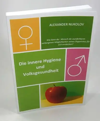 Nukolov, Alexander: Die innere Hygiene und Volksgesundheit. Wie kann der Mensch die wunderbaren verborgenen Möglichkeiten seines Organismus für sich entdecken?. 