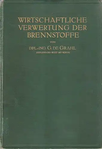 Grahl, Gustav de: Wirtschaftliche Verwertung der Brennstoffe als Grundlage für die gedeihliche Entwicklung der nationalen Industrie und Landwirtschaft. 