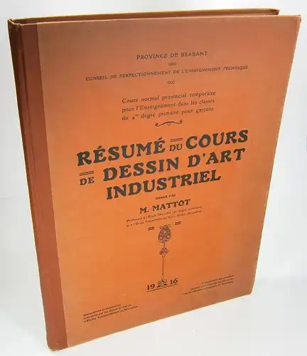 Mattot, M: Résumé du Cours de Dessin d'Art Industriel. (Province de Brabant   Conseil de Perfectionnement de l'Enseignement Technique. Cours normal provincial temporaire pour.. 