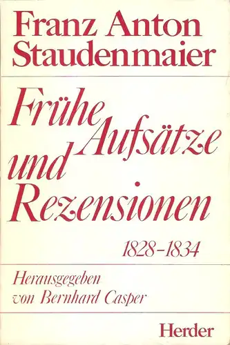Staudenmaier, Franz Anton: Frühe Aufsätze und Rezensionen : (1828 - 1834); aufgrund d. Vorarb. d. Seminars f. Christl. Religionsphilosophie d. Univ. Freiburg. 