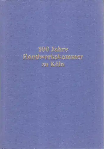 Kind, Werner: 100 Jahre Handwerkskammer zu Köln. 