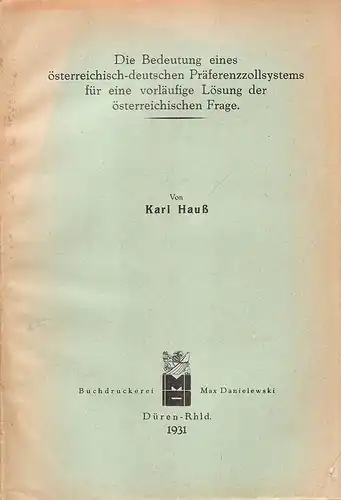 Hauss, Karl: Die Bedeutung eines österreichisch-deutschen Präferenzzollsystems für eine vorläufige Lösung der österreichischen Frage. 