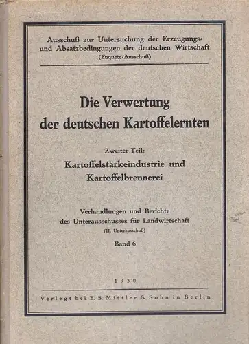 Ausschuß zur Untersuchung der Erzeugungs  und Absatzbedingungen der deutschen Wirtschaft (Enquete Ausschuß) (Hrsg.): Die Verwertung der deutschen Kartoffelernten. Zweiter Teil (2.): Kartoffelstärkeindustrie und Kartoffelbrennerei.. 