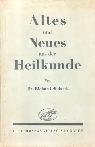 Siebeck, Richard: Altes und Neues aus der Heilkunde, (Vortr. ; Den Teilnehmern an d. 94. Versammlung d. Ges. Dt. Naturforscher u. Ärzte zu Dresden im Sept. 1936 überr.). 