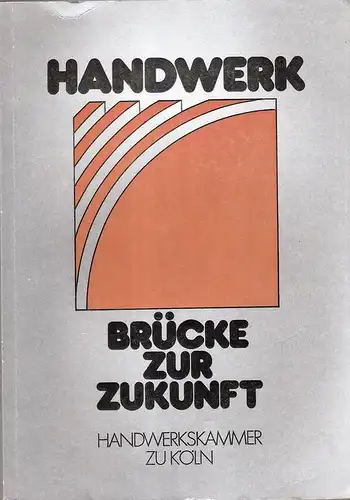 G. Courts (u.a.) / Deutscher Handwerkskammertag (Hrsg.): Handwerk-Brücke zur Zukunft. (Handwerkskammer zu Köln.) 75 Jahre Handwerkskammer in Deutschland. 