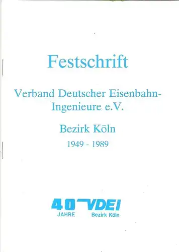 Verband Deutscher Eisenbahn-Ingenieure e.V. Bezirk Köln (Hrsg.): Festschrift. Verband Deutscher Eisenbahn-Ingenieure e.v. Bezirk Köln 1949 - 1989. 40 Jahre VDEI Bezirk Köln. 40 Jahre Interessensvertretung der Eisenbahn-Ingenieure. 