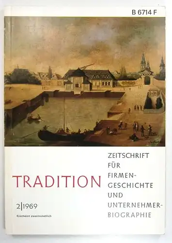 Treue, Wilhelm (Hrsg.): Tradition. Zeitschrift für Firmengeschichte und Unternehmerbiographie. 2 / 1969. Themenübersicht: Josef Wysocki: Von der Gründerzeit zu den Zwanziger Jahren - Günter D...