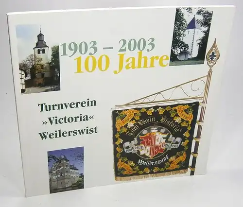 Turnverein "Victoria" e. V. Weilerswist (Hrsg.): 1903-2003. 100 Jahre Turnverein "Victoria" Weilerswist. 