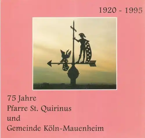 Pfarrei St. Quirinus (Hrsg.): 75 Jahre Pfarre St. Quirinus und Gemeinde Köln-Mauenheim, 1920 - 1995. 
