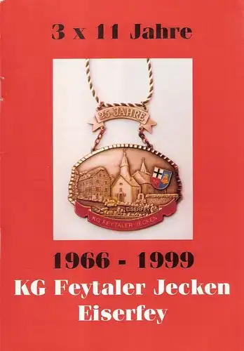 (Div. Autoren): KG Feytaler Jecken Eiserfey. 3 x 11 Jahre 1966 - 1999. 