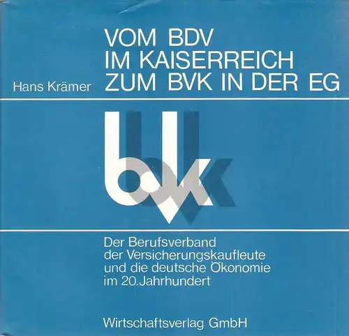 Krämer, Hans: Vom BDV im Kaiserreich zum BVK in der EG. Der Berufsverband der Versicherungskaufleute und die deutsche Ökonomie im 20. Jahrhundert. 