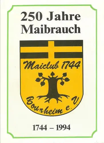 Maiclub 1744 Bourheim e.V. (Hrsg.): Festschrift zum 250 jährigen Jubiläum des Maiclub Bourheim aus Anlass der Maikirmes 1994 vom 7. bis 9. Mai 1994. (Deckeltitel: 250 Jahre Maibrauch 1744 - 1994. Maiclub 1744 Bornheim e.V.). 