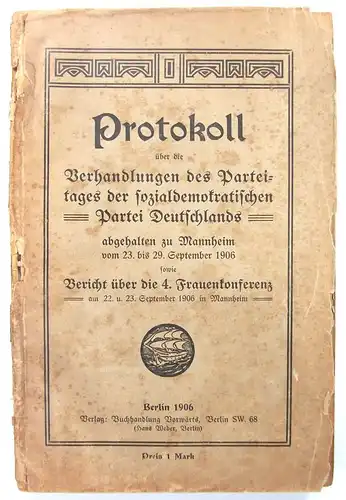 Ohne Autor: Protokoll über die Verhandlungen des Parteitages der sozialdemokratischen Partei Deutschlands, abgehalten zu Mannheim vom 23. bis 29. September 1906 sowie Bericht über die 4. Frauenkonferenz am 22. und 23. September 1906 in Mannheim. 