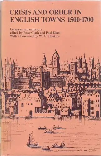 Slack, Paul / Clark, Peter: Crisis and order in English towns, 1500-1700. Essays in urban history. 