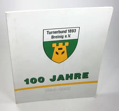 Gülpen, Jakob / Schmitter, Peter: 100 Jahre Turnerbund 1893 Breinig e.V. 1893-1993. 