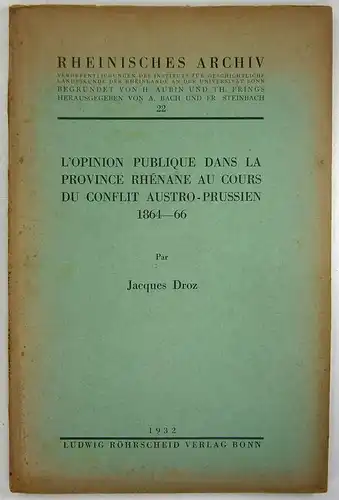 Droz, Jacques: L'Opinion Publique dans la Province Rhénane au Cours du Conflit Austro-Prussien 1864-66. (Rheinisches Archiv, 22). 