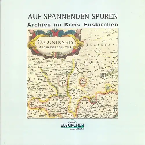 Arbeitskreis kommunaler Archive im Kreis Euskirchen (Hrsg.): Auf spannenden Spuren. Archive im Kreis Euskirchen (Archivführer für den Kreis Euskirchen). 
