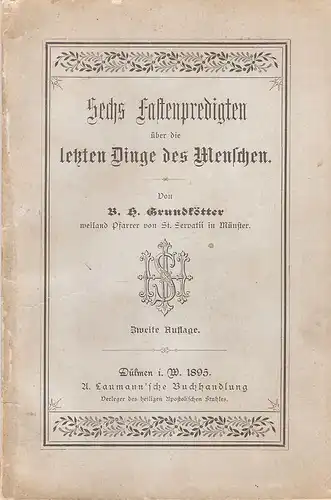 Grundkötter, Bernhard Heinrich: Sechs Fastenpredigten über die letzten Dinge des Menschen. 