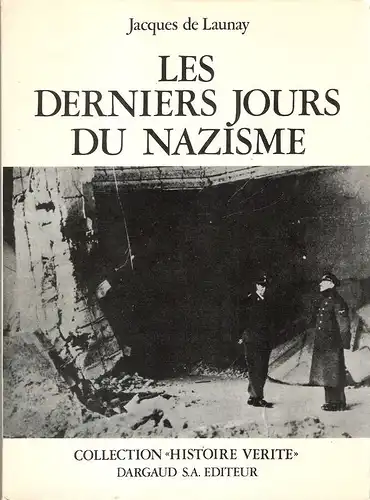 Launay, Jacques Fourment de: Les derniers Jours du nazisme. (Collection Histoire verite). 