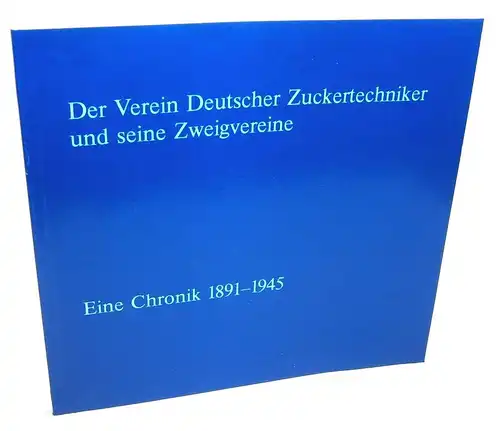 Verein Deutscher Zuckertechniker (Hrsg.): Der Verein Deutscher Zuckertechniker und seine Zweigvereine. Eine Chronik 1891-1945. 