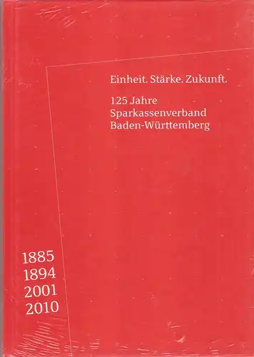 Sparkassenverband Baden-Württemberg (SVBW) (Hrsg.): Einheit. Stärke. Zukunft - 125 Jahre Sparkassenverband Baden-Württemberg. 